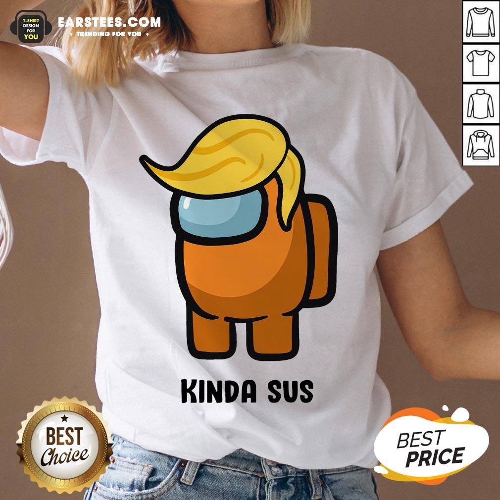 Awesome Donald Trump Among Us Kinda Sus Shirt - Image 3