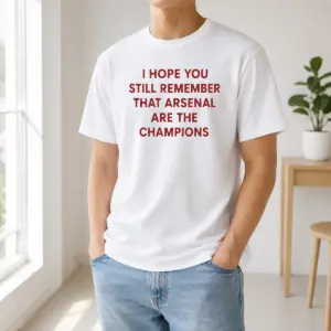 Original I Hope You Still Remember That Arsenal Are The Champions Shirt