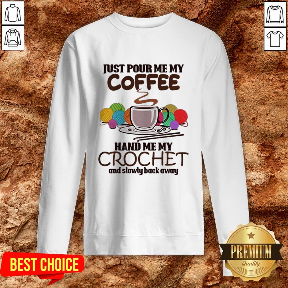Just Pour Me My Coffee Hand Me My Crochet And Slowly Back Away Shirt - Image 4