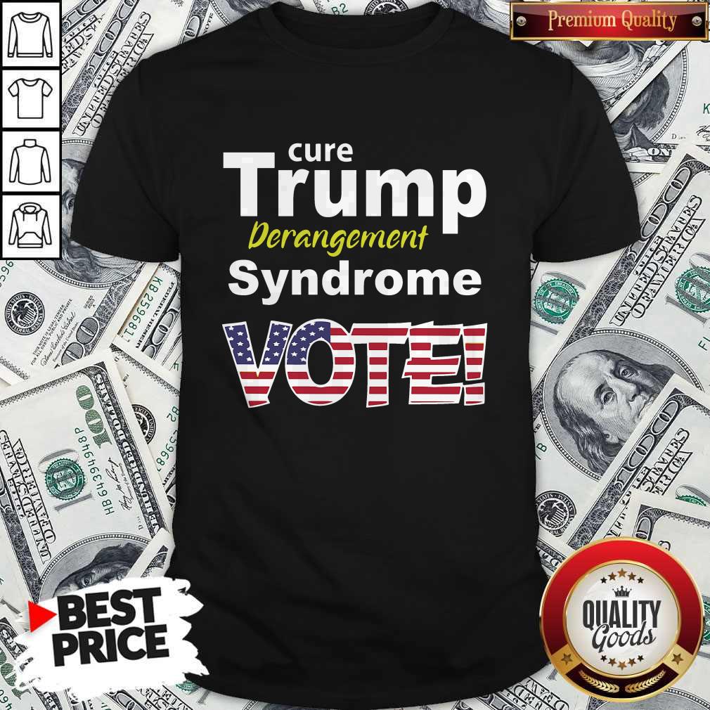 Cure Trump Derangement Syndrome Vote Shirt