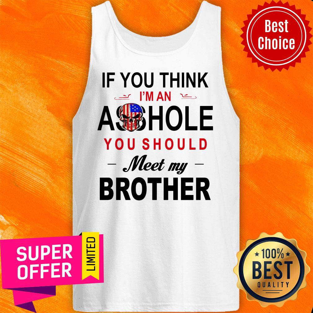 If You Think Im An Ass Hole You Should Meet My Brother Skull American Flag Shirt - Image 5