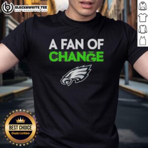 Official Philadelphia Eagles A Fan Of Change T-Shirt