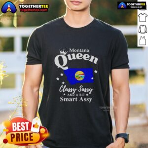 Good Montana Queen Classy Sassy And A Bit Smart Assy T-Shirt