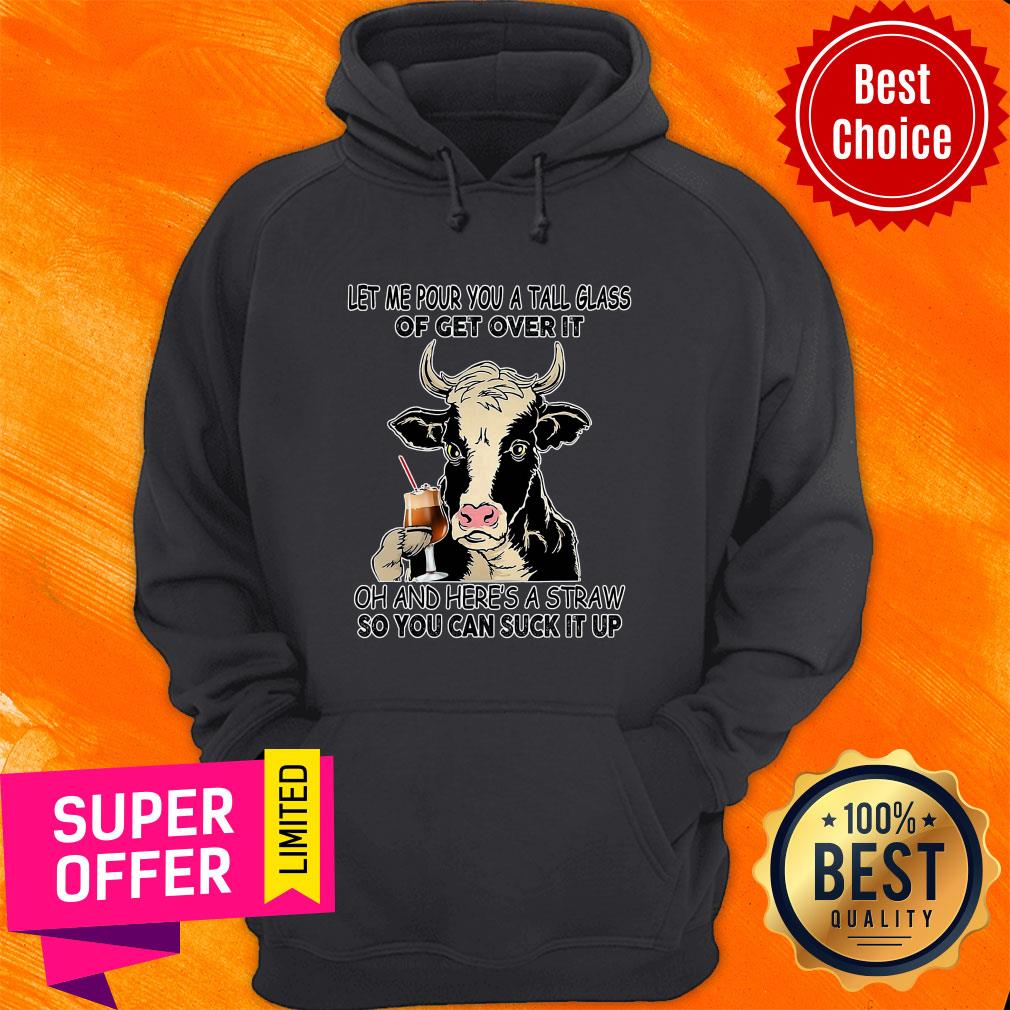 Let Me Pour You A Tall Glass Of Get Over It Oh And Here's A Straw So You Can Suck It Up Shirt - Image 3