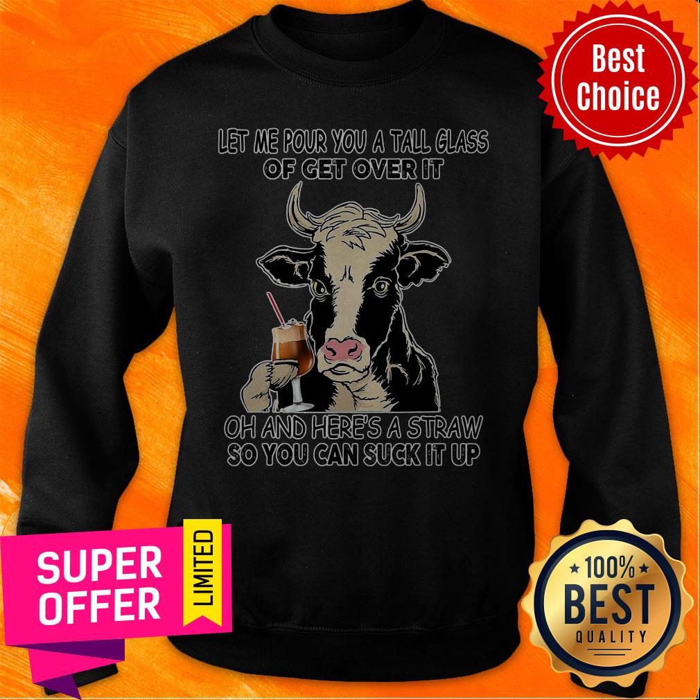 Let Me Pour You A Tall Glass Of Get Over It Oh And Here's A Straw So You Can Suck It Up Shirt - Image 4