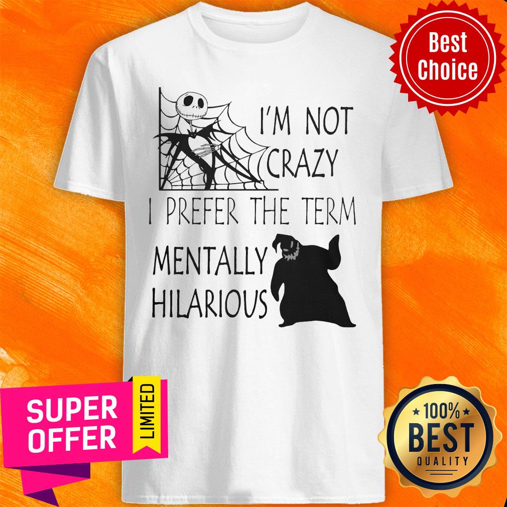 Nice I'm Not Crazy I Prefer The Term Mentally Hilarious Shirt