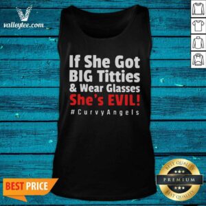 Alternative view of Cute If She Got Big Titties And Wear Glasses Shes Evil Curvyangels Shirt
