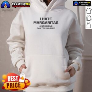Alternative view of Premium I Hate Margaritas Just Kidding Can You Imagine T-Shirt