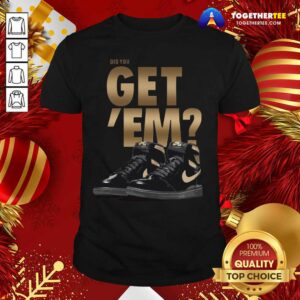 Good Black Nike Did You Got Em Sneaker Shirt