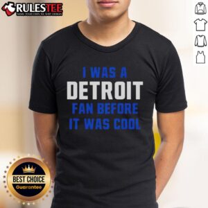 Good Detroit Lions Football I Was A Detroit Fan Before It Was Cool T-Shirt