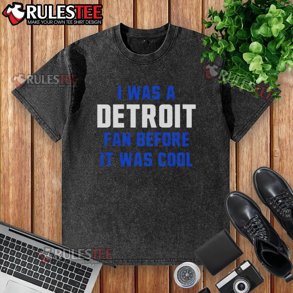 Good Detroit Lions Football I Was A Detroit Fan Before It Was Cool T-Shirt - Image 6