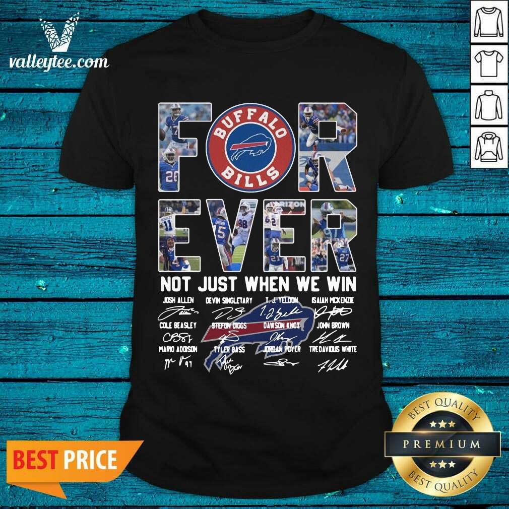 Delicate Buffalo Bills Forever Not Just When We Win Signatures Shirt