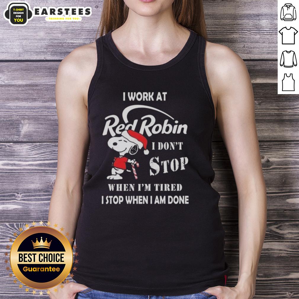Funny Snoopy I Work At Red Robin I Don't Stop When I'm Tired I Stop When I Am Done Christmas T-Shirt - Image 4