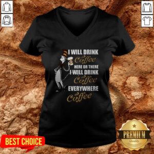 Alternative view of I Will Drink Coffee Here Or There I Will Drink Coffee Everywhere Shirt