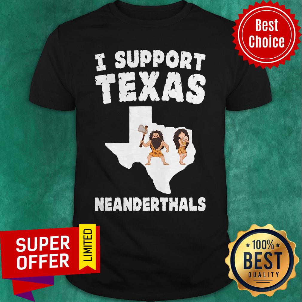 Awesome I Support Texas Neanderthals Shirt