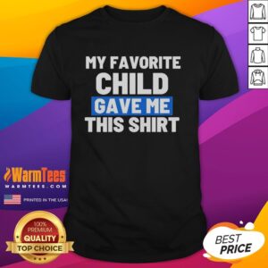 Awesome My Favorite Child Gave Me This T-Shirt