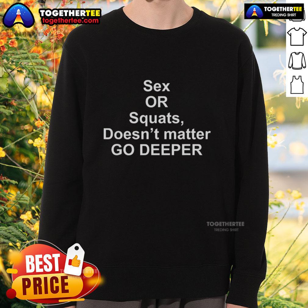 Funny Sex Or Squats Doesn't Matter Go Deeper T-Shirt - Image 5
