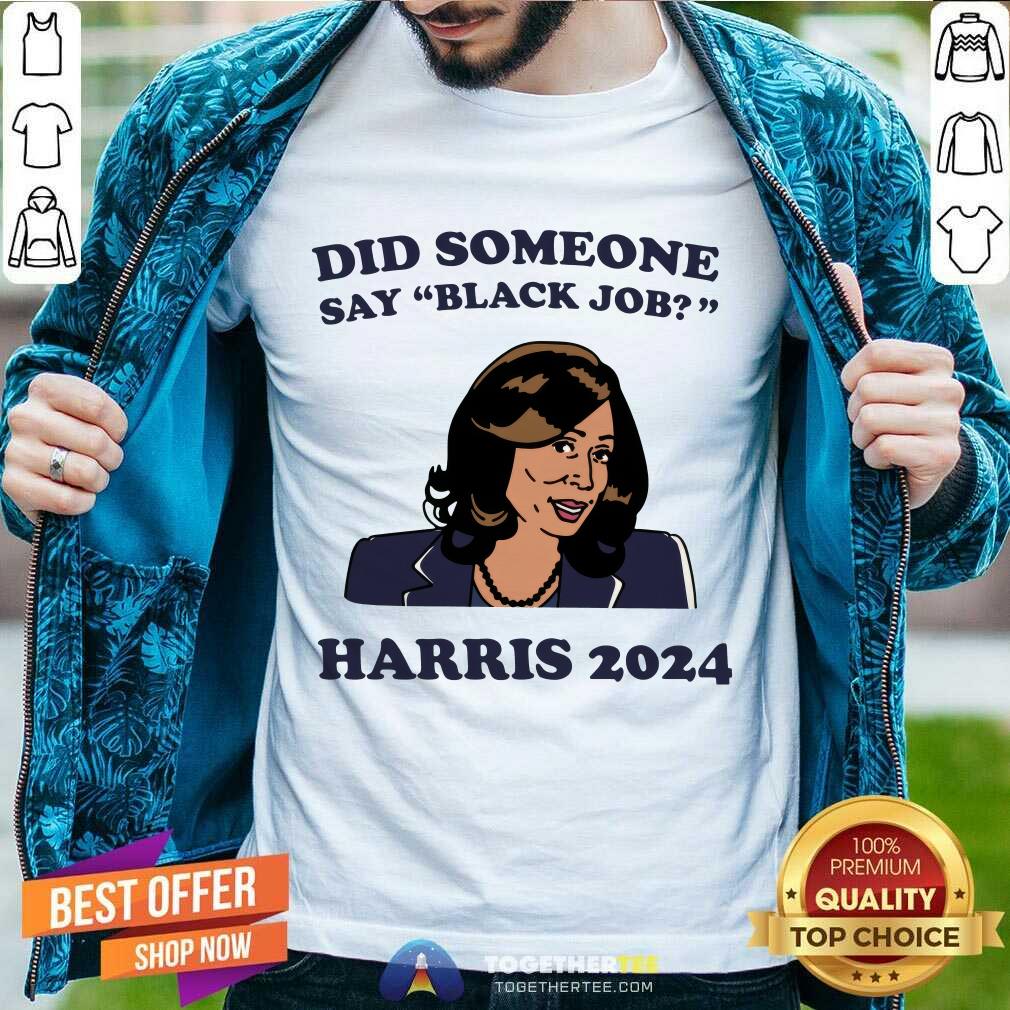 Premium Did Someone Say Black Job Kamala Harris 2024 T-Shirt