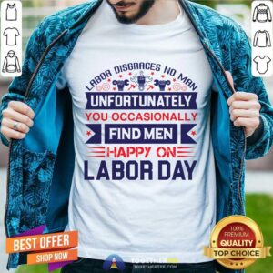 Pretty Unfortunately You Occasionally Find Men Happy On Labor Day T-Shirt