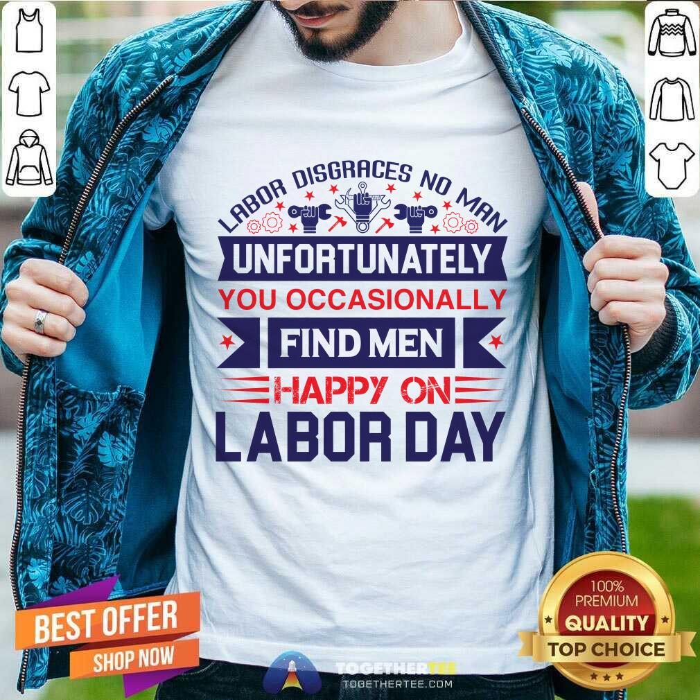 Pretty Unfortunately You Occasionally Find Men Happy On Labor Day T-Shirt
