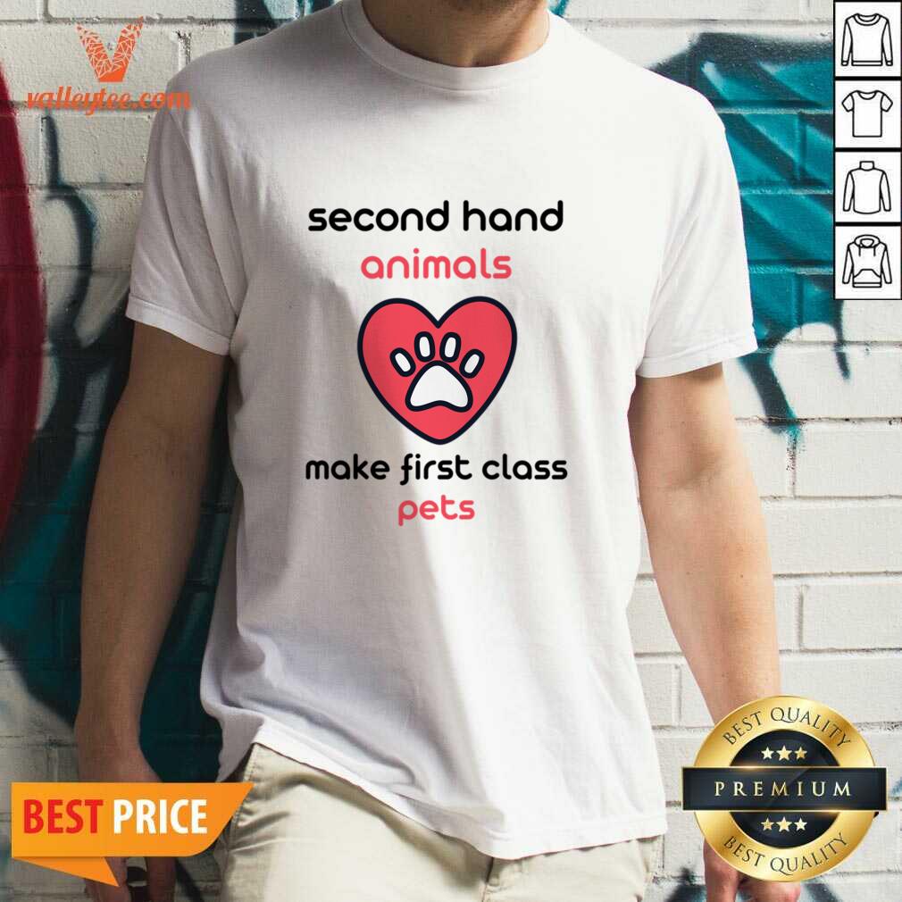 Second Hand Animals Make First Class Pets Shirt