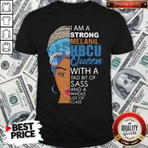 Awesome I Am A Strong Melanil Hbcu Queen With A Tad Bit Of Sass And A Whole Lot Of Class Shirt