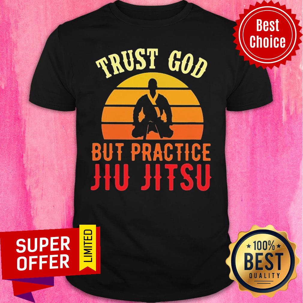 Nice Trust God But Practice Jiu Jitsu Vintage Sunset Shirt