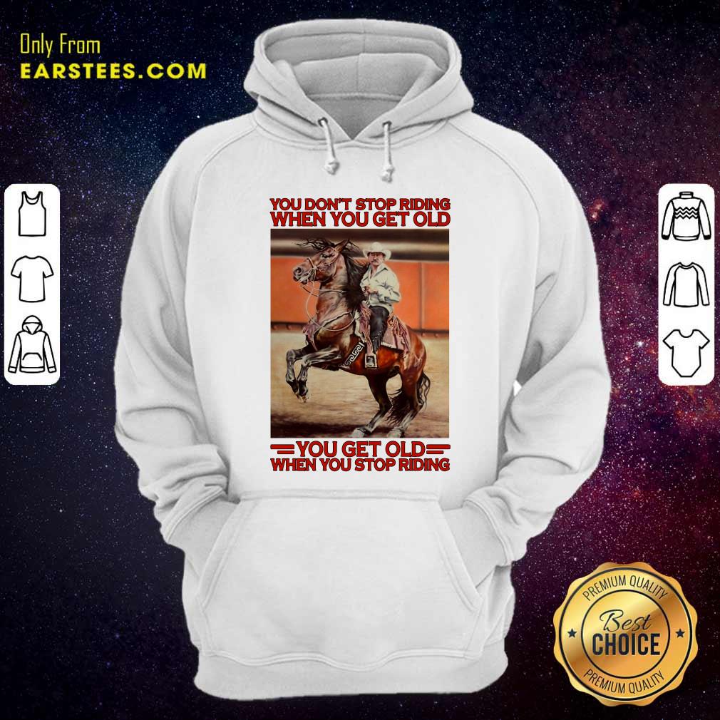 Awesome Horse You Dont Stop Riding When You Get Old You Get Old When You Stop Riding Shirt - Image 2