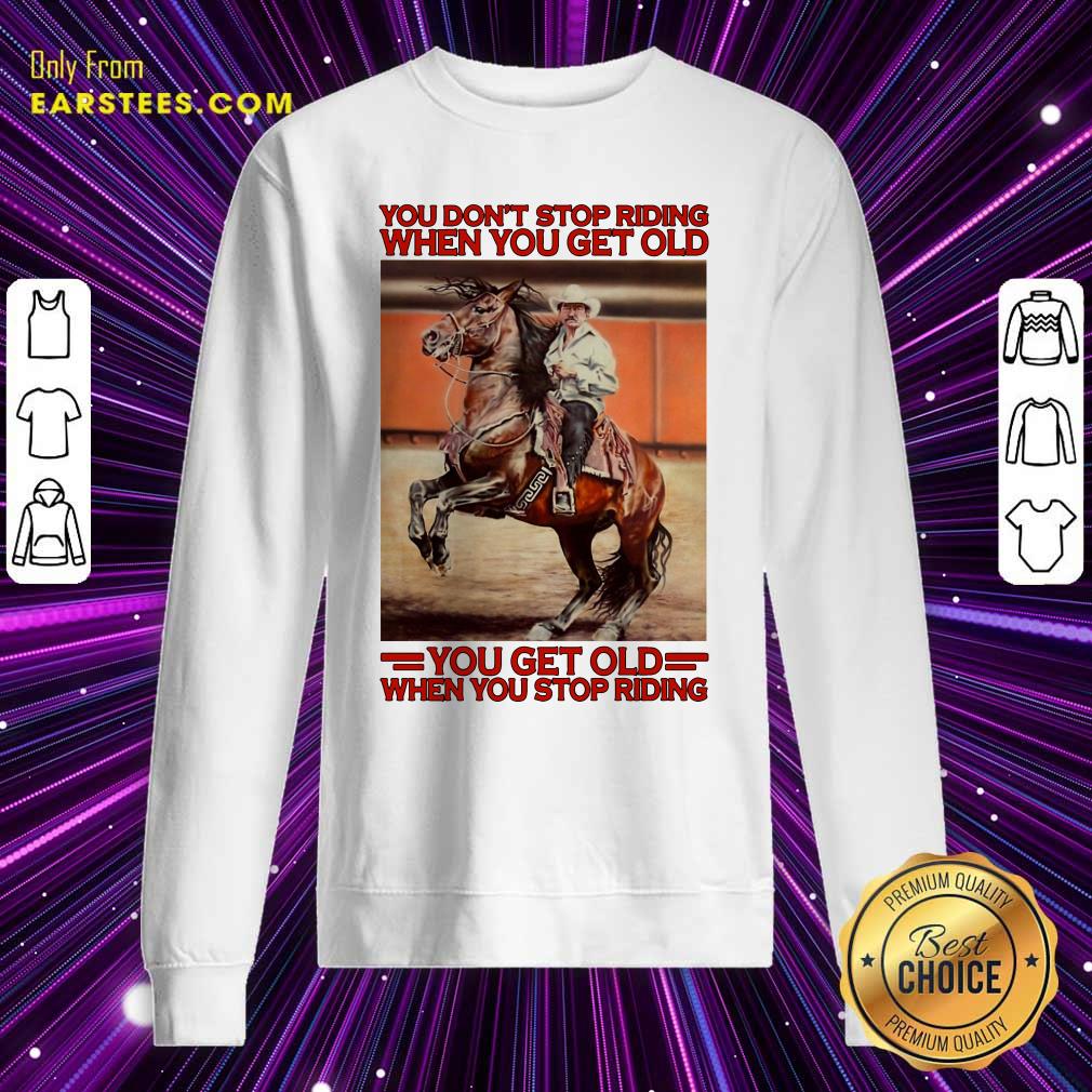 Awesome Horse You Dont Stop Riding When You Get Old You Get Old When You Stop Riding Shirt - Image 5