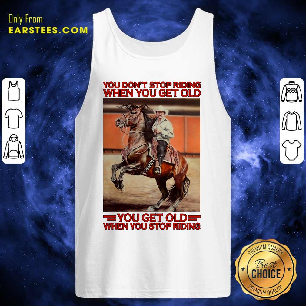 Awesome Horse You Dont Stop Riding When You Get Old You Get Old When You Stop Riding Shirt - Image 4