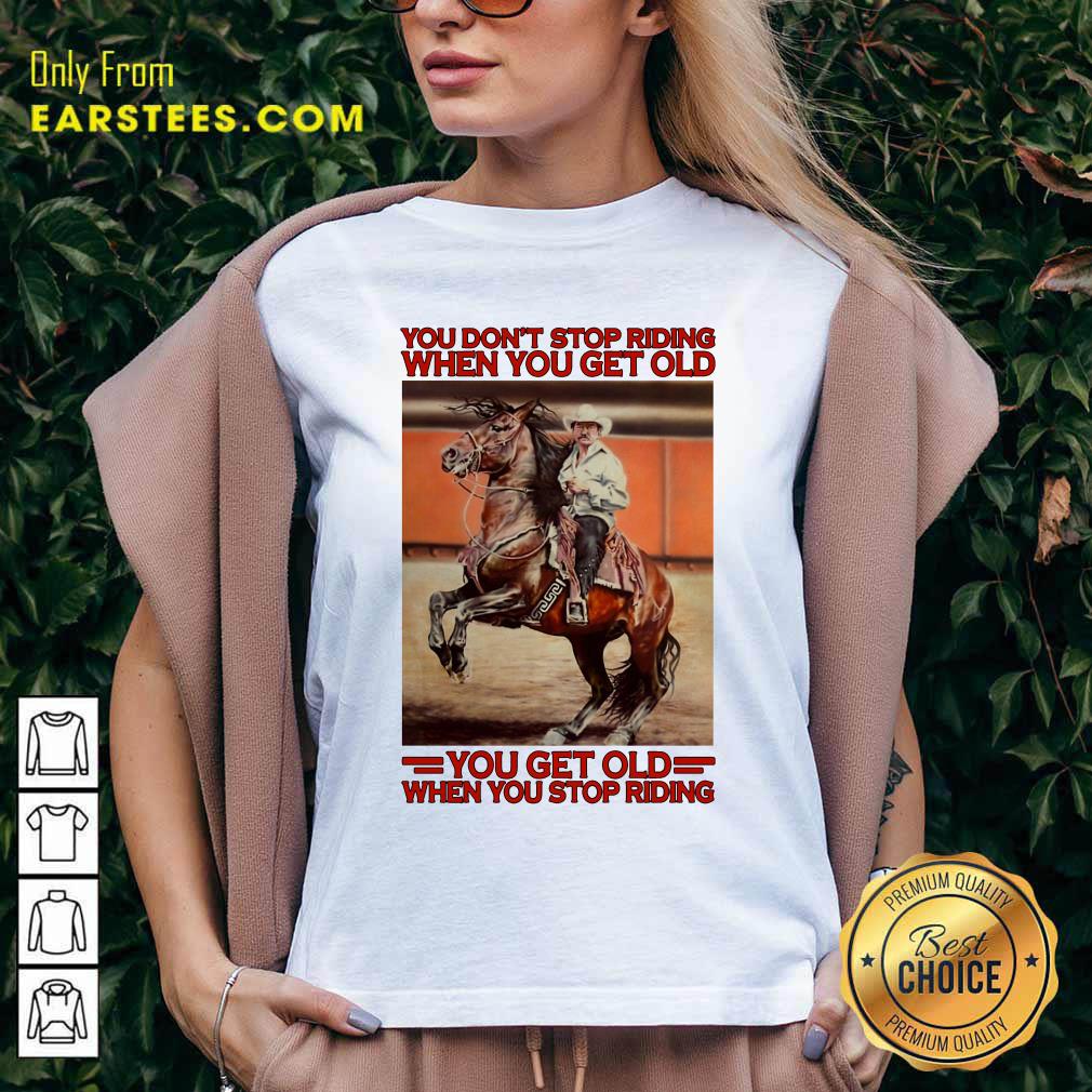 Awesome Horse You Dont Stop Riding When You Get Old You Get Old When You Stop Riding Shirt - Image 3
