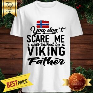 Norway You Don't Scare Me I Was Raised By A Viking Father Shirt