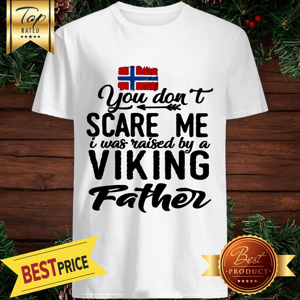Norway You Don't Scare Me I Was Raised By A Viking Father Shirt