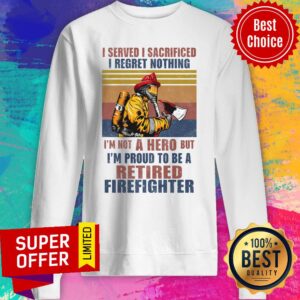 Alternative view of Official I Served I Sacrificed I Regret Nothing I'm Not Hero Retired Firefighter Shirt