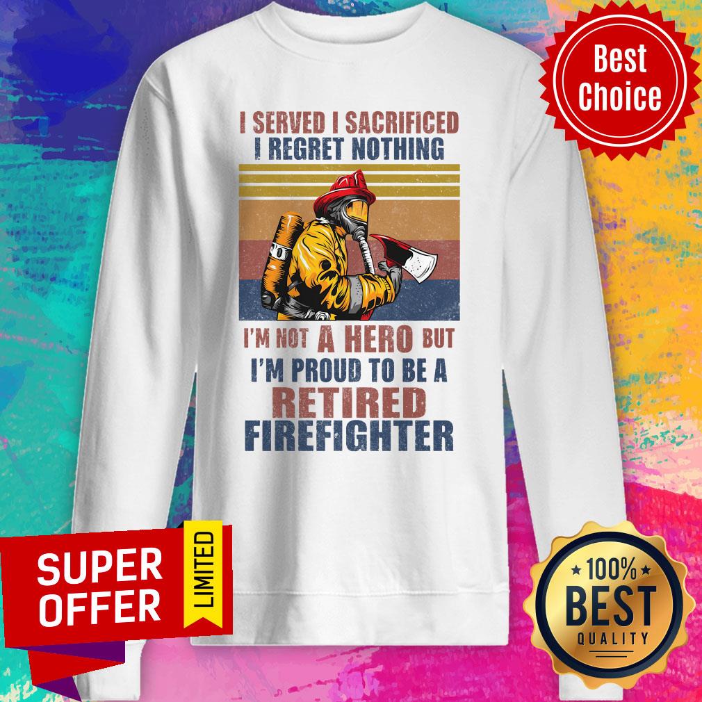 Official I Served I Sacrificed I Regret Nothing I'm Not Hero Retired Firefighter Shirt - Image 2