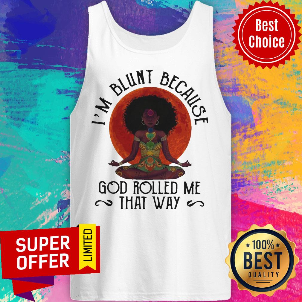 Top Black Woman Yoga I’m Blunt Because God Rolled Me That Way Shirt - Image 5