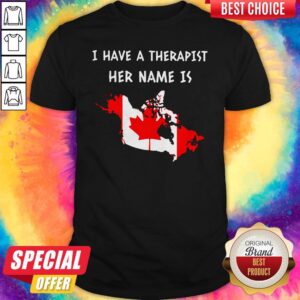 I Have A Therapist Her Name Is Canada Shirt