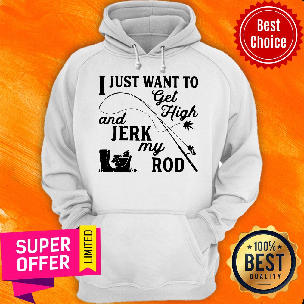 Premium I Just Want To Get High And Jerk My Rod Shirt - Image 3