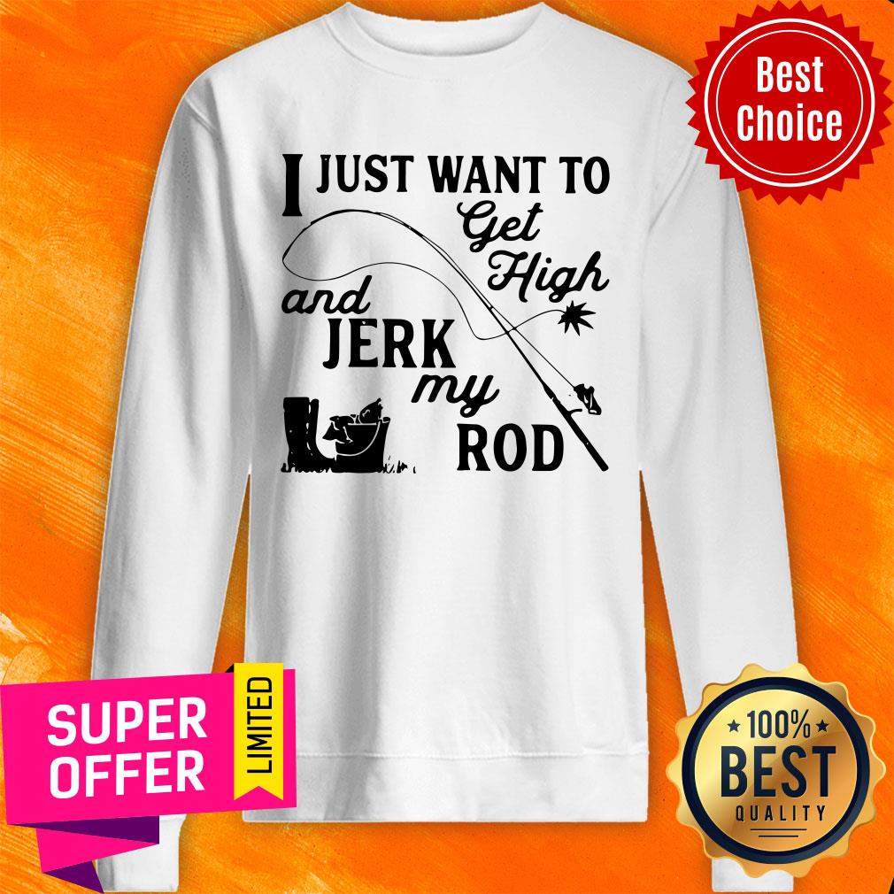 Premium I Just Want To Get High And Jerk My Rod Shirt - Image 2