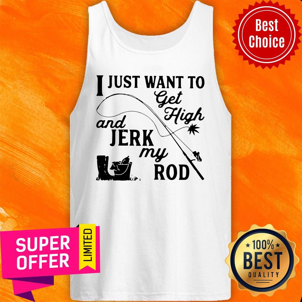Premium I Just Want To Get High And Jerk My Rod Shirt - Image 5