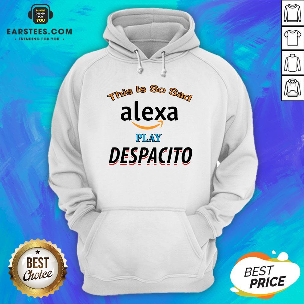Top This Is So Sad Alexa Play Despacito Shirt - Image 2