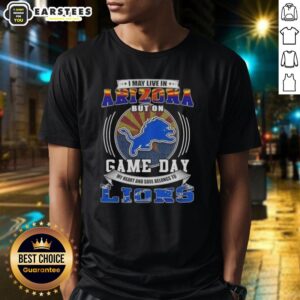 Top I May Live In Arizona But On Game Day Detroit Lions Football T-Shirt