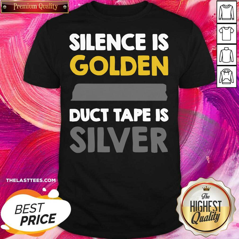 Pretty Silence Is Golden Duct Tape Is Silver Shirt