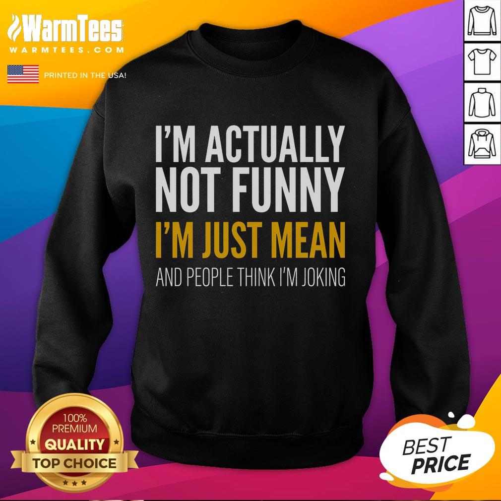 Funny I'm Actually Not Funny I'm Just Mean And People Think I'm Joking T-Shirt - Image 5