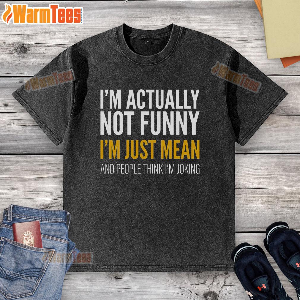 Funny I'm Actually Not Funny I'm Just Mean And People Think I'm Joking T-Shirt - Image 6