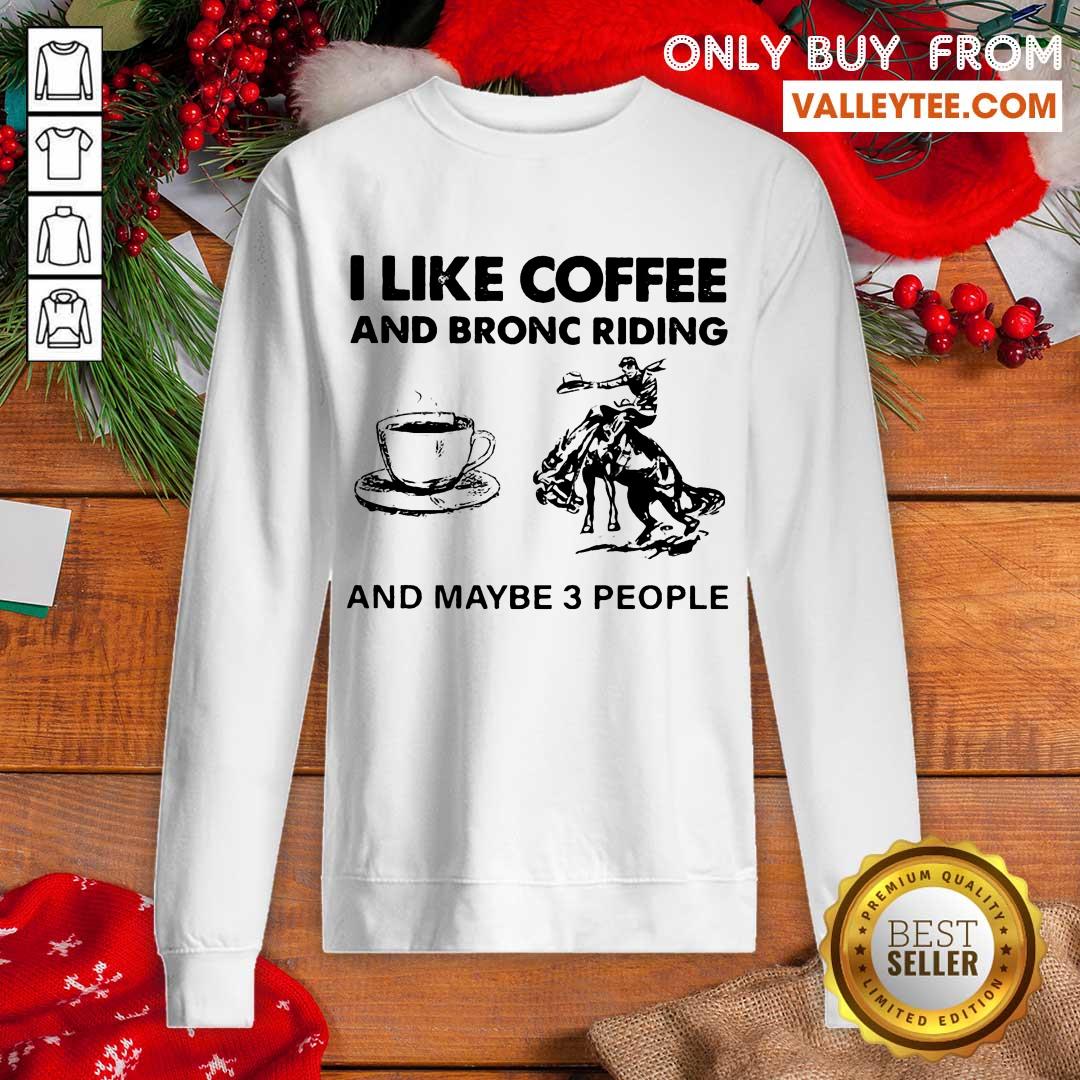 Delicate I Like Coffee And Bronc Riding And Maybe 3 People Shirt - Image 5