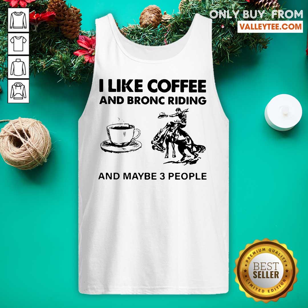 Delicate I Like Coffee And Bronc Riding And Maybe 3 People Shirt - Image 4
