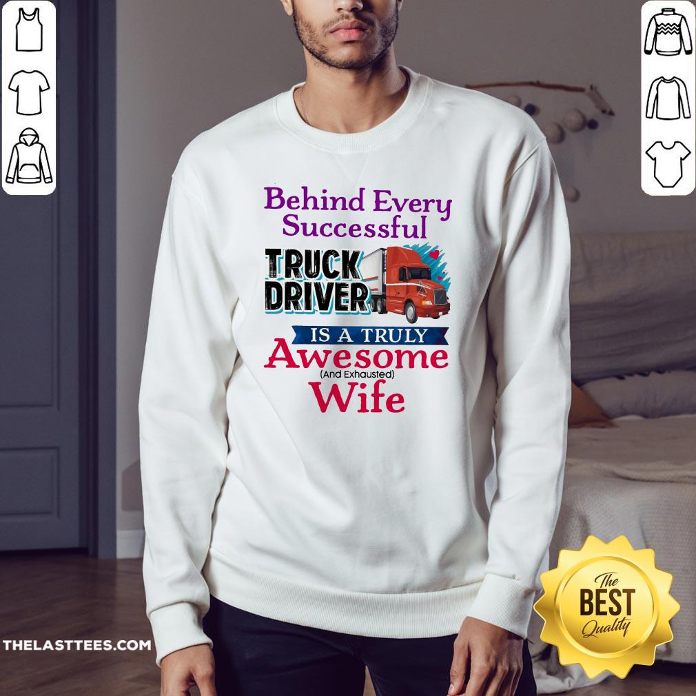 Hot Behind Every Successful Truck Driver Is A Truly Awesome Wife 2020 Shirt - Image 4