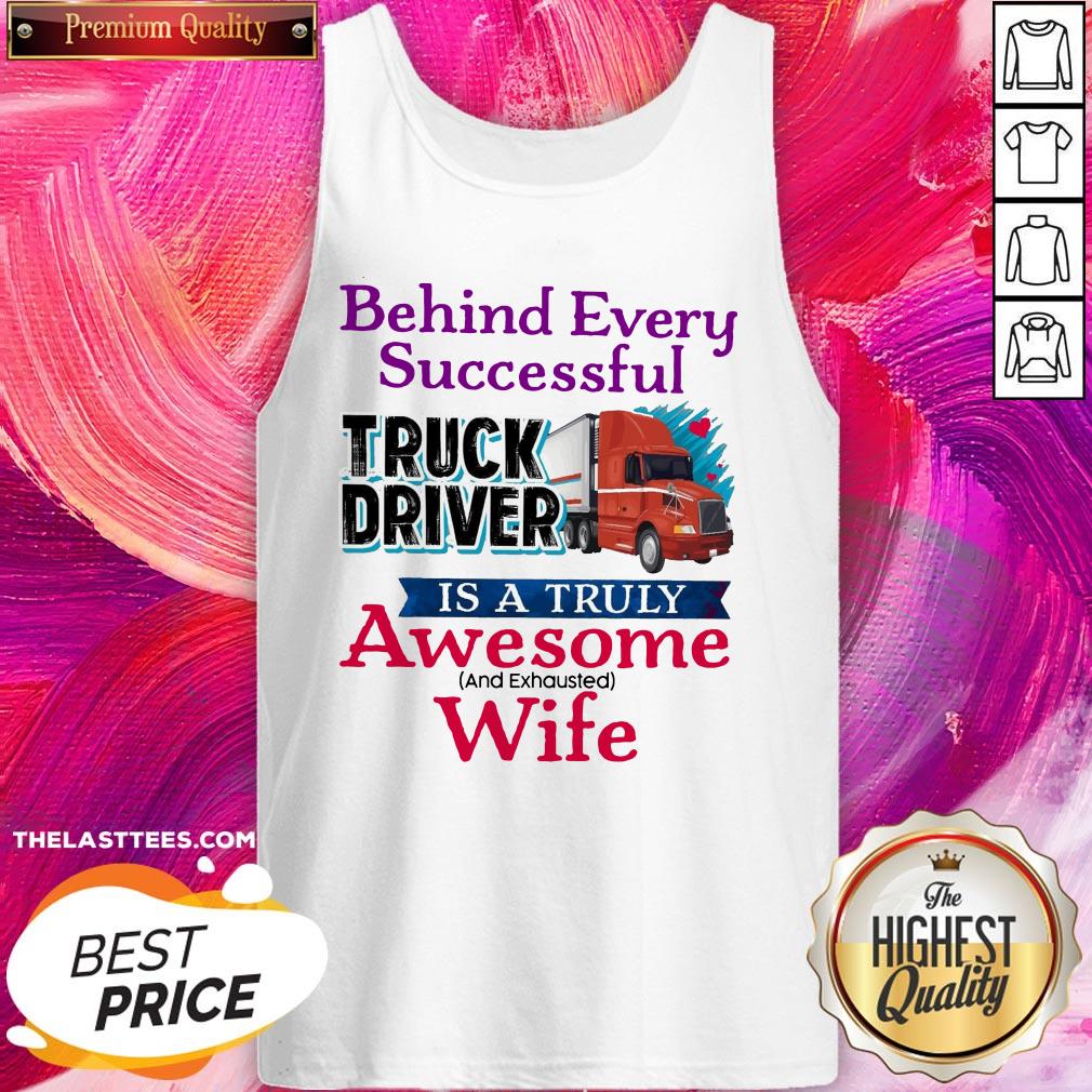 Hot Behind Every Successful Truck Driver Is A Truly Awesome Wife 2020 Shirt - Image 3