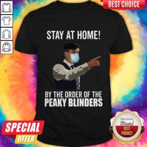 Stay At Home By The Order Of The Peaky Blinders Shirt